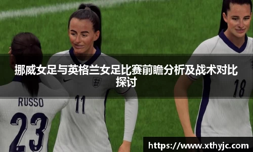 挪威女足与英格兰女足比赛前瞻分析及战术对比探讨