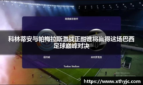 科林蒂安与帕梅拉斯激战正酣谁将赢得这场巴西足球巅峰对决