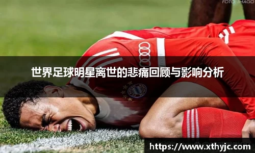 世界足球明星离世的悲痛回顾与影响分析
