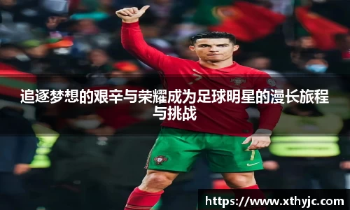 追逐梦想的艰辛与荣耀成为足球明星的漫长旅程与挑战