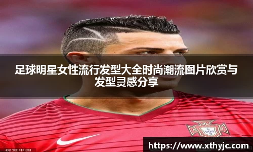 足球明星女性流行发型大全时尚潮流图片欣赏与发型灵感分享